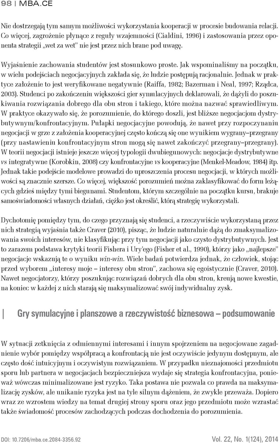 Wyjaśnienie zachowania studentów jest stosunkowo proste. Jak wspominaliśmy na początku, w wielu podejściach negocjacyjnych zakłada się, że ludzie postępują racjonalnie.