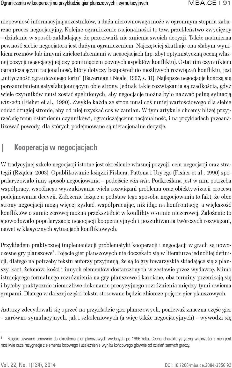 Także nadmierna pewność siebie negocjatora jest dużym ograniczeniem. Najczęściej skutkuje ona słabym wynikiem rozmów lub innymi zniekształceniami w negocjacjach (np.