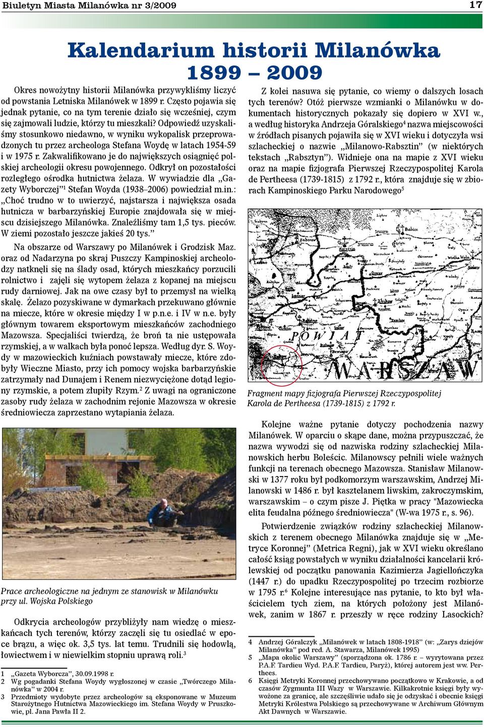 Odpowiedź uzyskaliśmy stosunkowo niedawno, w wyniku wykopalisk przeprowadzonych tu przez archeologa Stefana Woydę w latach 1954-59 i w 1975 r.