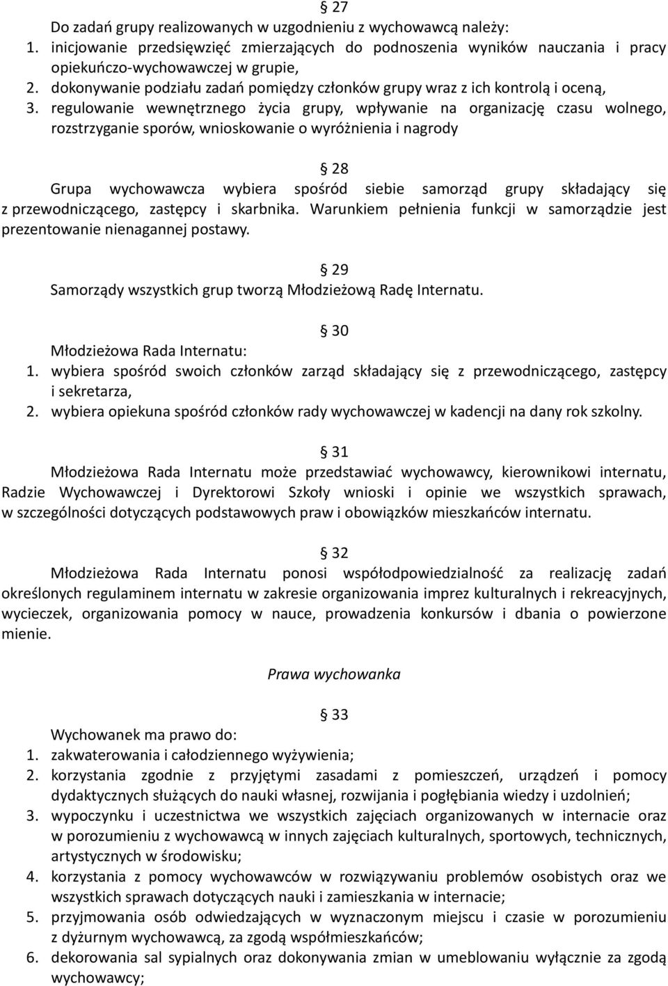 regulowanie wewnętrznego życia grupy, wpływanie na organizację czasu wolnego, rozstrzyganie sporów, wnioskowanie o wyróżnienia i nagrody 28 Grupa wychowawcza wybiera spośród siebie samorząd grupy