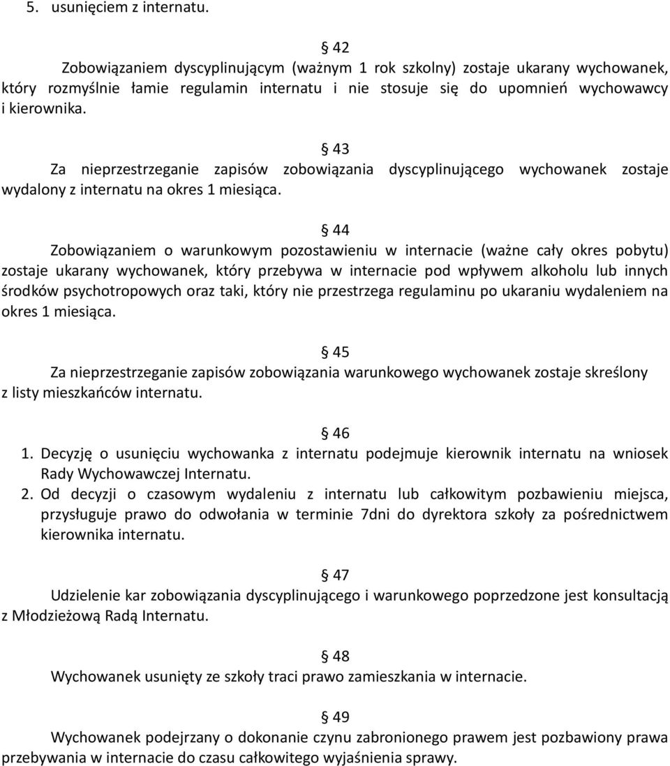 43 Za nieprzestrzeganie zapisów zobowiązania dyscyplinującego wychowanek zostaje wydalony z internatu na okres 1 miesiąca.