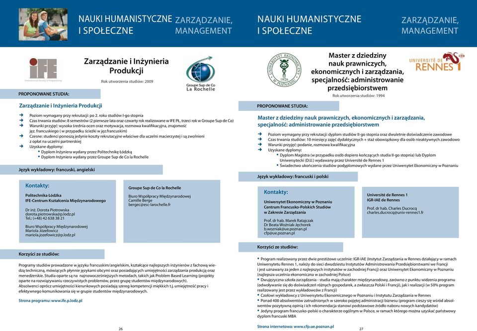 roku studiów I-go stopnia Czas trwania studiów: 8 semestrów (2 pierwsze lata oraz czwarty rok realizowane w IFE PŁ, trzeci rok w Groupe Sup de Co) Warunki przyjęć: wysoka średnia ocen oraz motywacja,