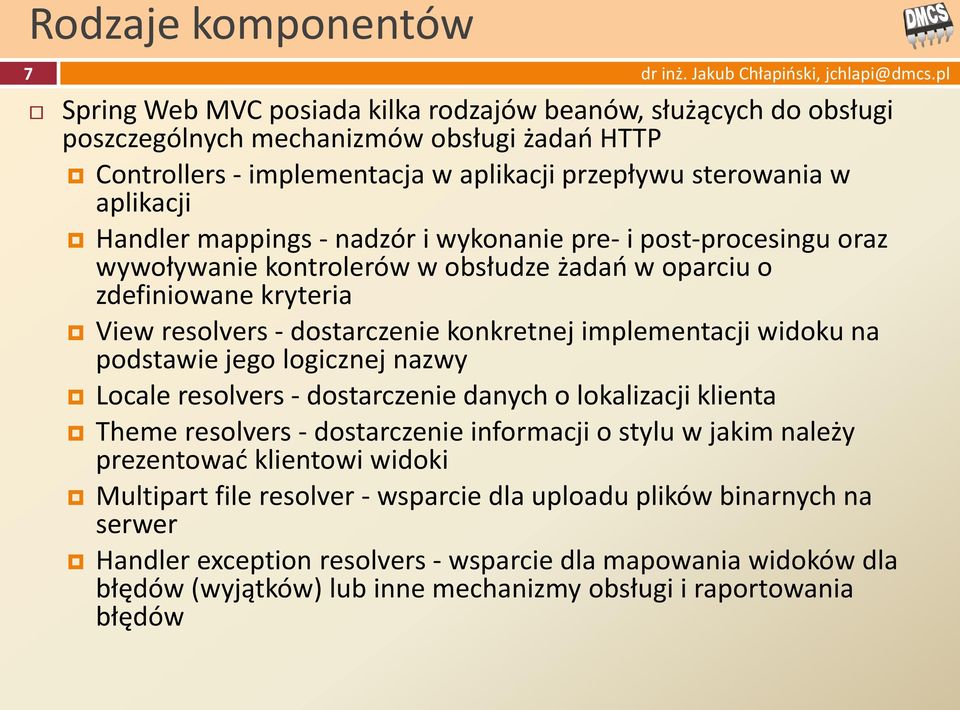 implementacji widoku na podstawie jego logicznej nazwy Locale resolvers - dostarczenie danych o lokalizacji klienta Theme resolvers - dostarczenie informacji o stylu w jakim należy prezentowad