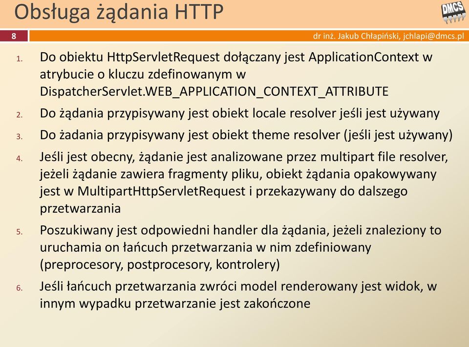 Jeśli jest obecny, żądanie jest analizowane przez multipart file resolver, jeżeli żądanie zawiera fragmenty pliku, obiekt żądania opakowywany jest w MultipartHttpServletRequest i przekazywany do