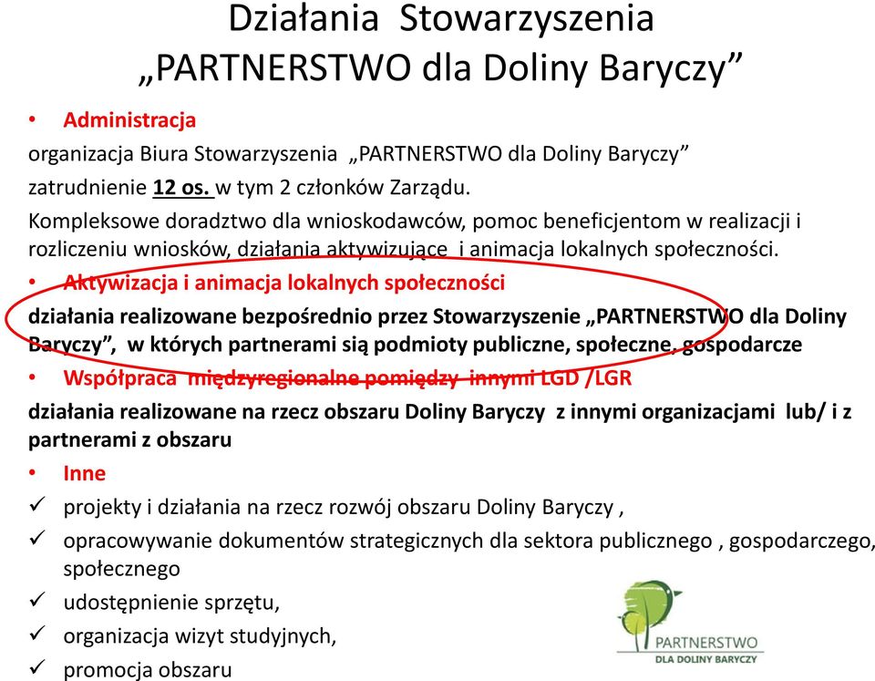 Aktywizacja i animacja lokalnych społeczności działania realizowane bezpośrednio przez Stowarzyszenie PARTNERSTWO dla Doliny Baryczy, w których partnerami sią podmioty publiczne, społeczne,