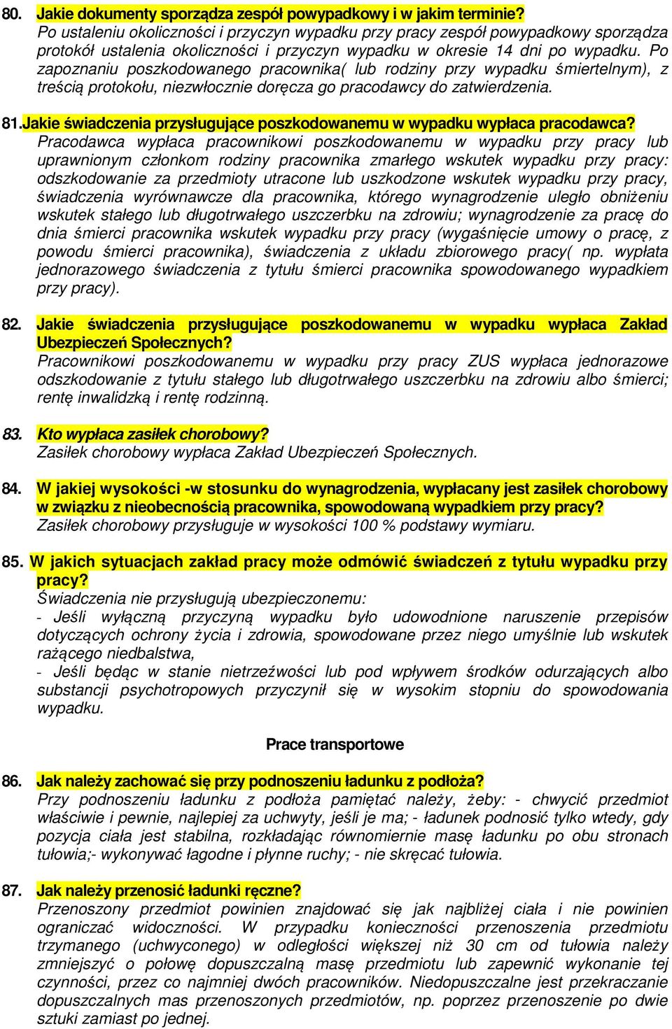 Po zapoznaniu poszkodowanego pracownika( lub rodziny przy wypadku śmiertelnym), z treścią protokołu, niezwłocznie doręcza go pracodawcy do zatwierdzenia. 81.