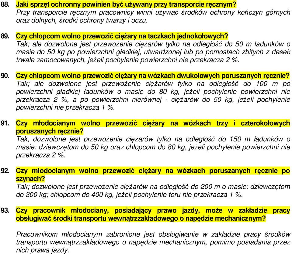 Tak; ale dozwolone jest przewożenie ciężarów tylko na odległość do 50 m ładunków o masie do 50 kg po powierzchni gładkiej, utwardzonej lub po pomostach zbitych z desek trwale zamocowanych, jeżeli