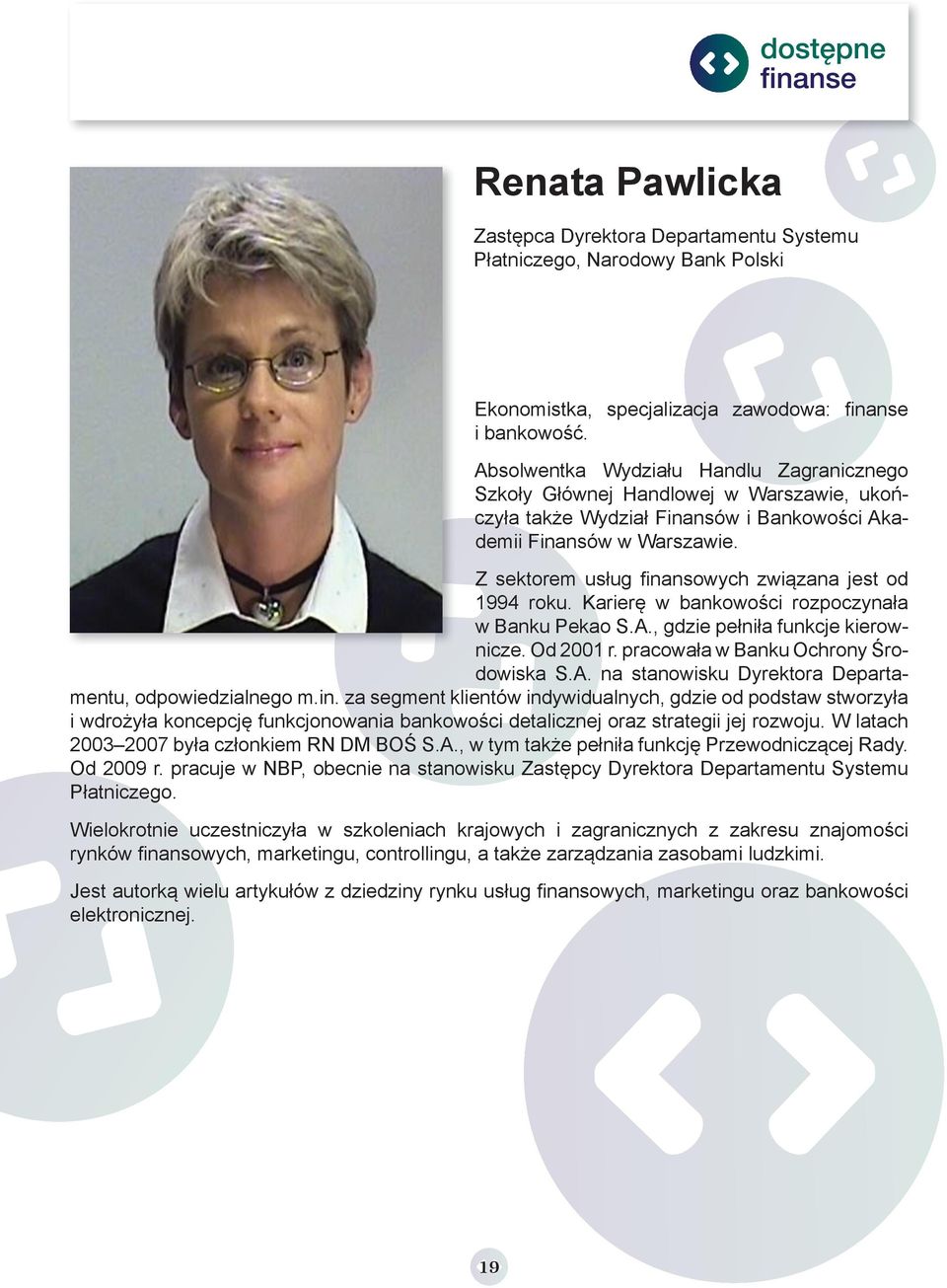 Z sektorem usług fi nansowych związana jest od 1994 roku. Karierę w bankowości rozpoczynała w Banku Pekao S.A., gdzie pełniła funkcje kierownicze. Od 2001 r. pracowała w Banku Ochrony Środowiska S.A. na stanowisku Dyrektora Departamentu, odpowiedzialnego m.