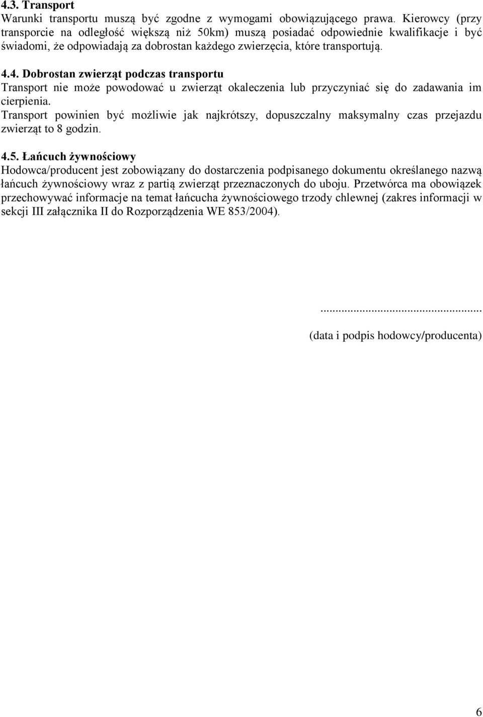 4. Dobrostan zwierząt podczas transportu Transport nie może powodować u zwierząt okaleczenia lub przyczyniać się do zadawania im cierpienia.