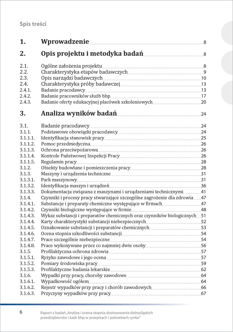 1.1. Podstawowe obowiązki pracodawcy 24 3.1.1.1. Identyfikacja stanowisk pracy 25 3.1.1.2. Pomoc przedmedyczna 26 3.1.1.3. Ochrona przeciwpożarowa 26 3.1.1.4. Kontrole Państwowej Inspekcji Pracy 26 3.