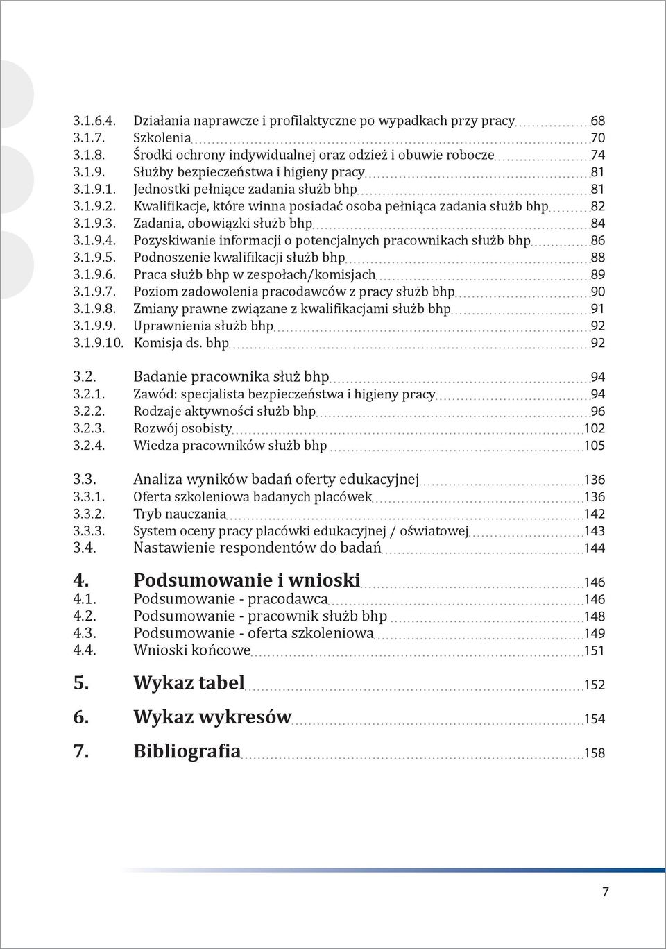 1.9.4. Pozyskiwanie informacji o potencjalnych pracownikach służb bhp 86 3.1.9.5. Podnoszenie kwalifikacji służb bhp 88 3.1.9.6. Praca służb bhp w zespołach/komisjach 89 3.1.9.7.