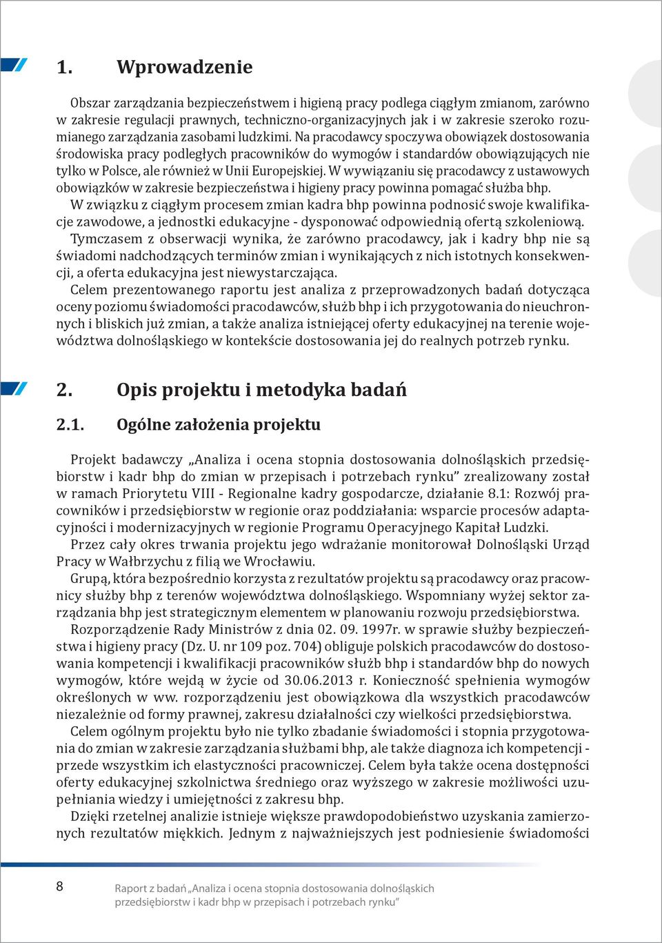 Na pracodawcy spoczywa obowiązek dostosowania środowiska pracy podległych pracowników do wymogów i standardów obowiązujących nie tylko w Polsce, ale również w Unii Europejskiej.