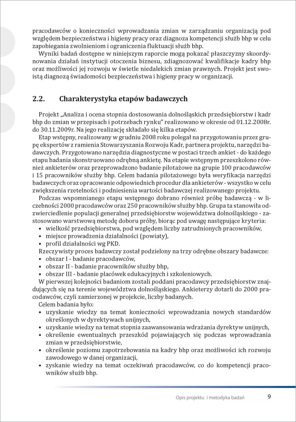 Wyniki badań dostępne w niniejszym raporcie mogą pokazać płaszczyzny skoordynowania działań instytucji otoczenia biznesu, zdiagnozować kwalifikacje kadry bhp oraz możliwości jej rozwoju w świetle