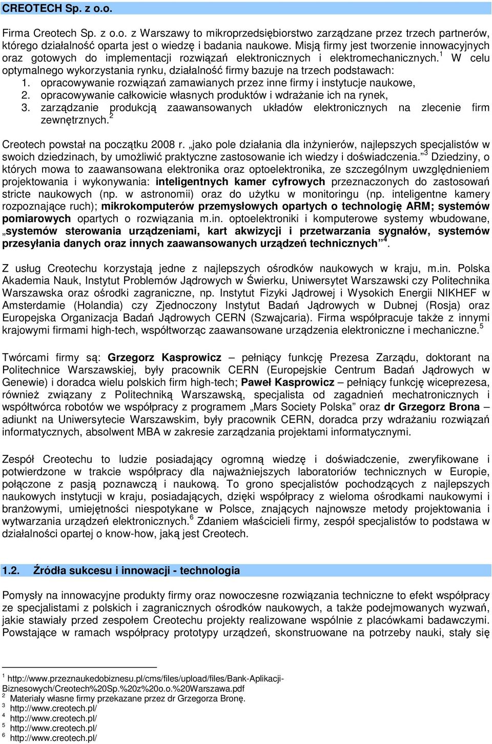 1 W celu optymalnego wykorzystania rynku, działalność firmy bazuje na trzech podstawach: 1. opracowywanie rozwiązań zamawianych przez inne firmy i instytucje naukowe, 2.