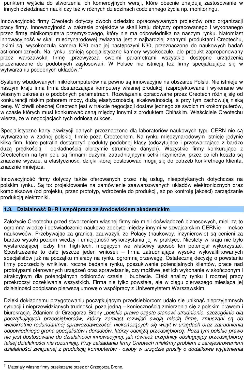 Innowacyjność w zakresie projektów w skali kraju dotyczy opracowanego i wykonanego przez firmę minikomputera przemysłowego, który nie ma odpowiednika na naszym rynku.