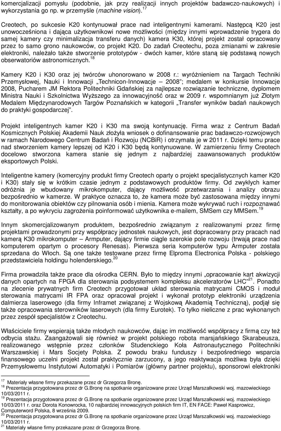 Następcą K20 jest unowocześniona i dająca użytkownikowi nowe możliwości (między innymi wprowadzenie trygera do samej kamery czy minimalizacja transferu danych) kamera K30, której projekt został