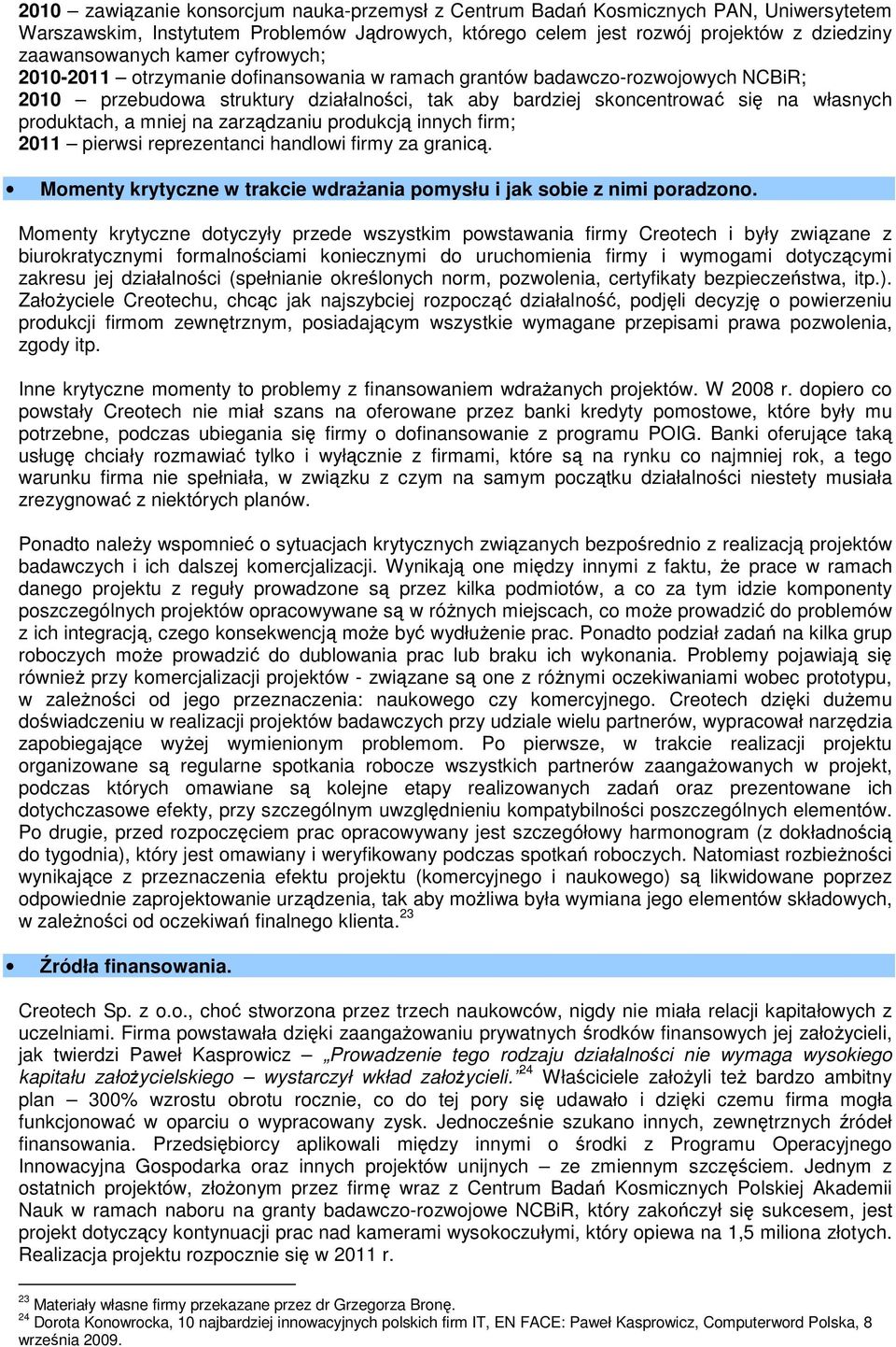 mniej na zarządzaniu produkcją innych firm; 2011 pierwsi reprezentanci handlowi firmy za granicą. Momenty krytyczne w trakcie wdrażania pomysłu i jak sobie z nimi poradzono.