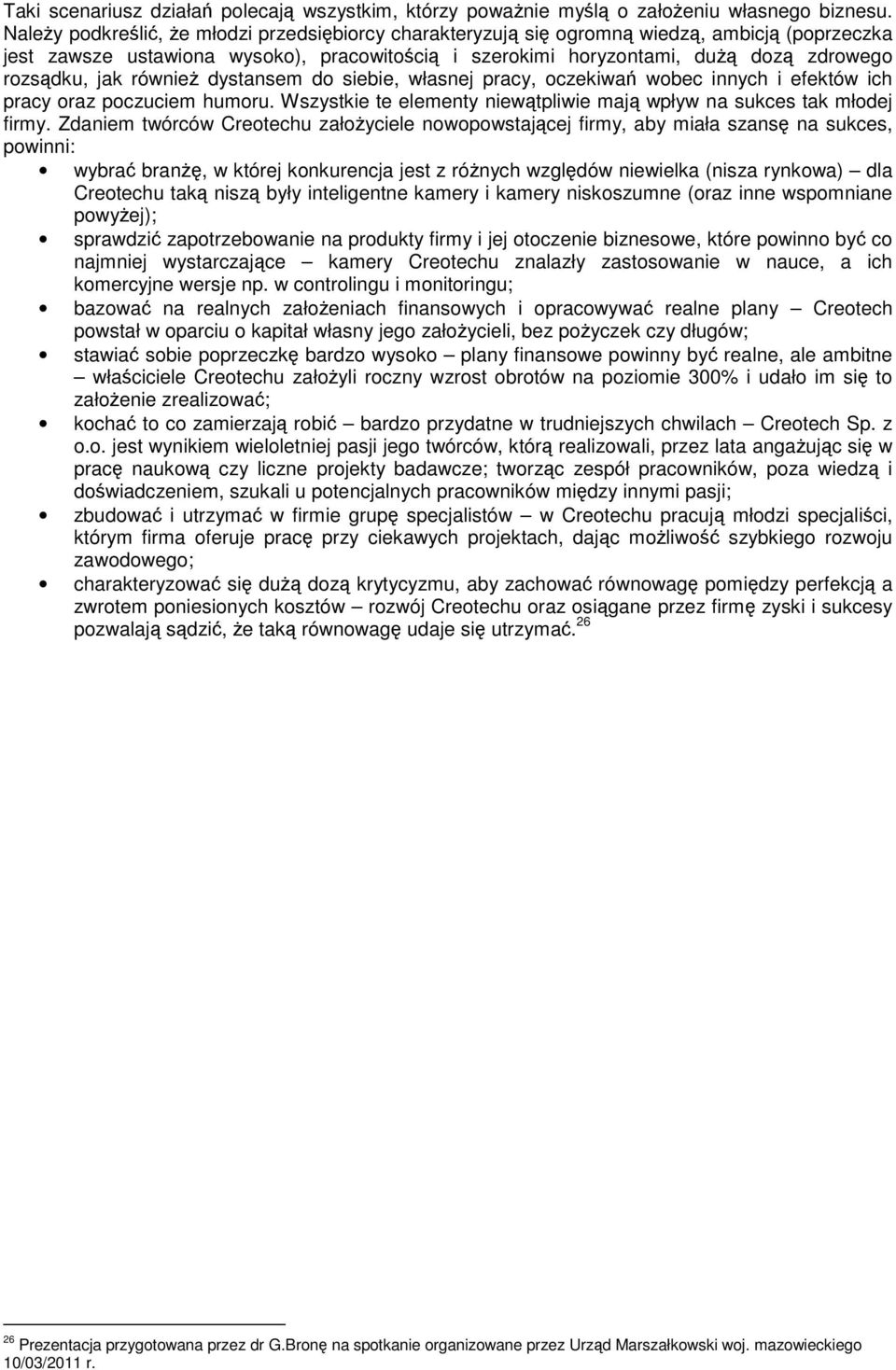 jak również dystansem do siebie, własnej pracy, oczekiwań wobec innych i efektów ich pracy oraz poczuciem humoru. Wszystkie te elementy niewątpliwie mają wpływ na sukces tak młodej firmy.