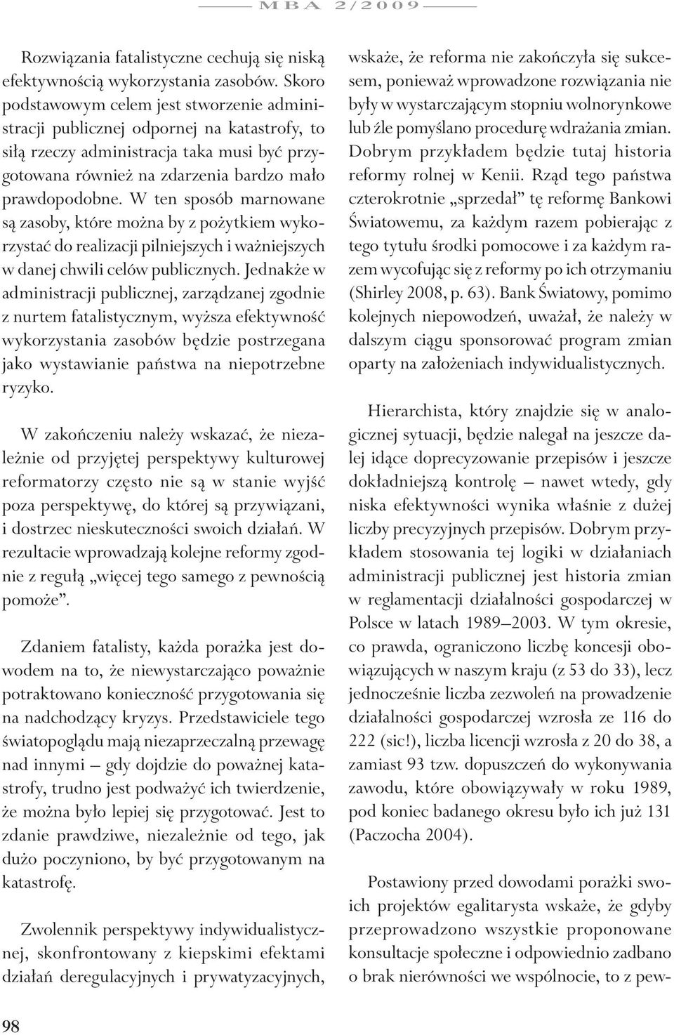 W ten sposób marnowane są zasoby, które można by z pożytkiem wykorzystać do realizacji pilniejszych i ważniejszych w danej chwili celów publicznych.