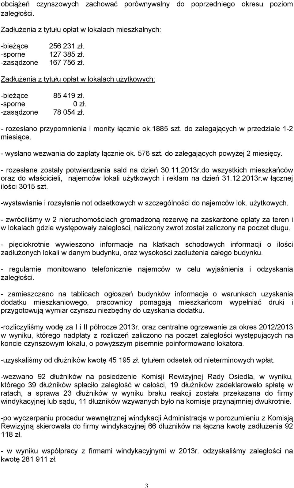 do zalegających w przedziale 1-2 miesiące. - wysłano wezwania do zapłaty łącznie ok. 576 szt. do zalegających powyżej 2 miesięcy. - rozesłane zostały potwierdzenia sald na dzień 30.11.2013r.