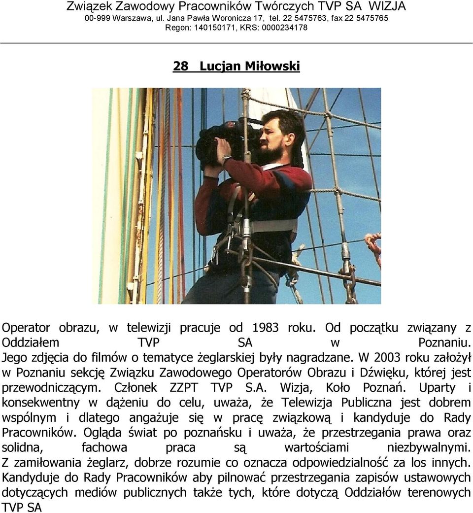 Uparty i konsekwentny w dążeniu do celu, uważa, że Telewizja Publiczna jest dobrem wspólnym i dlatego angażuje się w pracę związkową i kandyduje do Rady Pracowników.