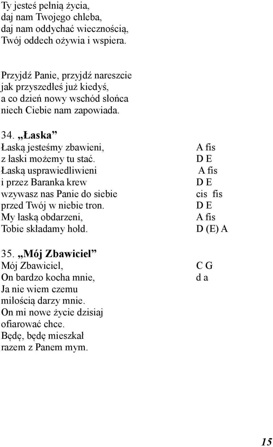 Łaska Łaską jesteśmy zbawieni, z łaski możemy tu stać. Łaską usprawiedliwieni i przez Baranka krew wzywasz nas Panie do siebie przed Twój w niebie tron.