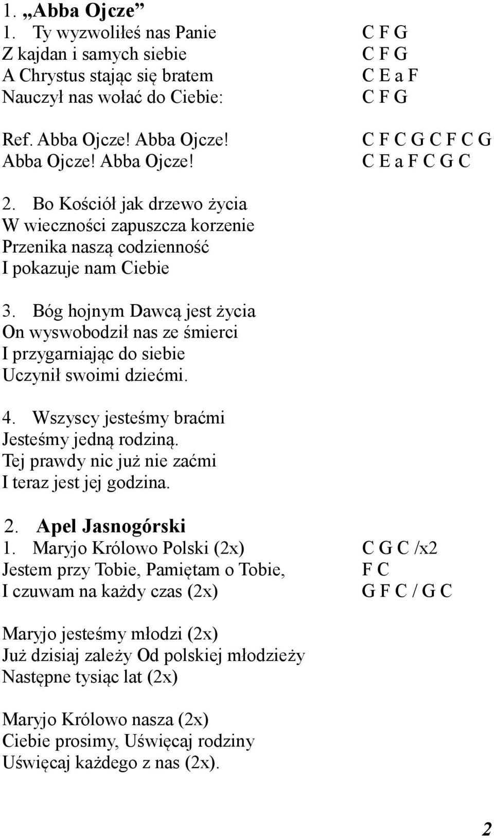 Bóg hojnym Dawcą jest życia On wyswobodził nas ze śmierci I przygarniając do siebie Uczynił swoimi dziećmi. 4. Wszyscy jesteśmy braćmi Jesteśmy jedną rodziną.