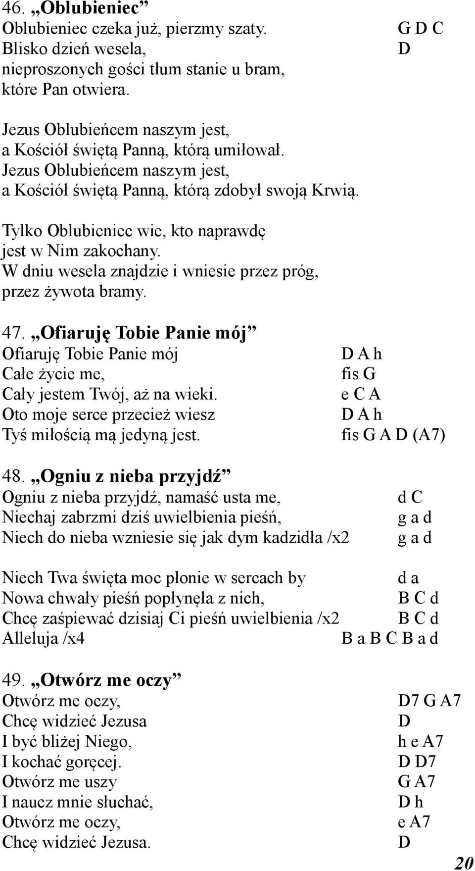 Tylko Oblubieniec wie, kto naprawdę jest w Nim zakochany. W dniu wesela znajdzie i wniesie przez próg, przez żywota bramy. 47.