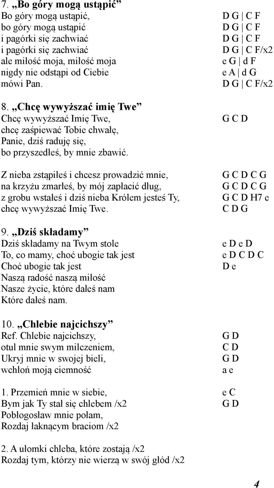 Z nieba zstąpiłeś i chcesz prowadzić mnie, na krzyżu zmarłeś, by mój zapłacić dług, z grobu wstałeś i dziś nieba Królem jesteś Ty, chcę wywyższać Imię Twe. 9.