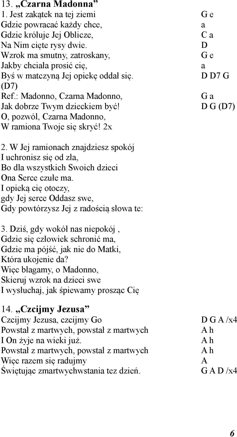 D G (D7) O, pozwól, Czarna Madonno, W ramiona Twoje się skryć! 2x 2. W Jej ramionach znajdziesz spokój I uchronisz się od zła, Bo dla wszystkich Swoich dzieci Ona Serce czułe ma.