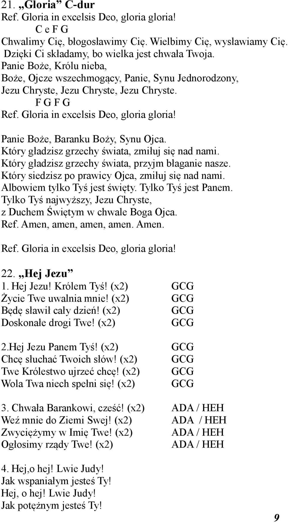 Panie Boże, Baranku Boży, Synu Ojca. Który gładzisz grzechy świata, zmiłuj się nad nami. Który gładzisz grzechy świata, przyjm błaganie nasze. Który siedzisz po prawicy Ojca, zmiłuj się nad nami.