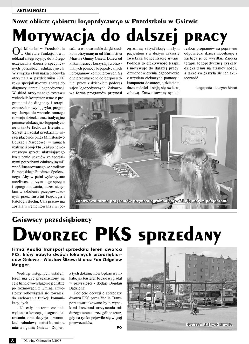 potrzebach edukacyjnych. W związku z tym nasza placówka otrzymała w październiku 2007 roku specjalistyczny sprzęt do diagnozy i terapii logopedycznej.