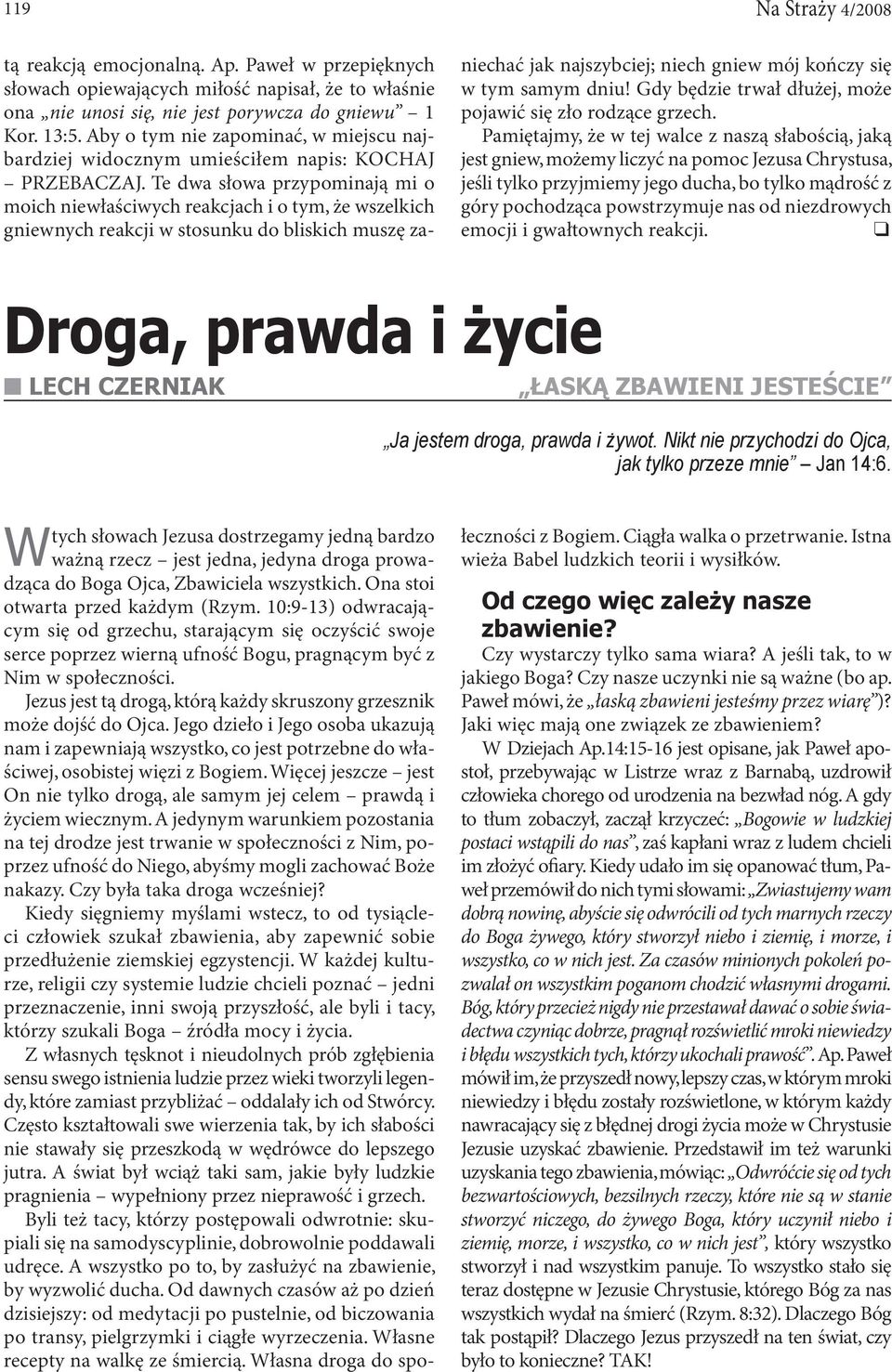 Te dwa słowa przypominają mi o moich niewłaściwych reakcjach i o tym, że wszelkich gniewnych reakcji w stosunku do bliskich muszę zaniechać jak najszybciej; niech gniew mój kończy się w tym samym