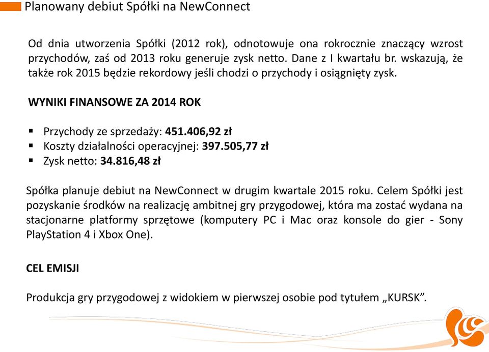 505,77 zł Zysk netto: 34.816,48 zł Spółka planuje debiut na NewConnect w drugim kwartale 2015 roku.