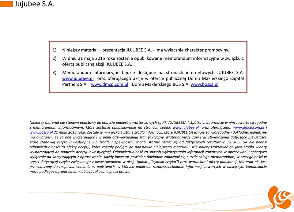 3) Memorandum informacyjne będzie dostępne na stronach internetowych JUJUBEE S.A. www.jujubee.pl oraz oferującego akcje w ofercie publicznej Domu Maklerskiego Capital Partners S.A. www.dmcp.com.