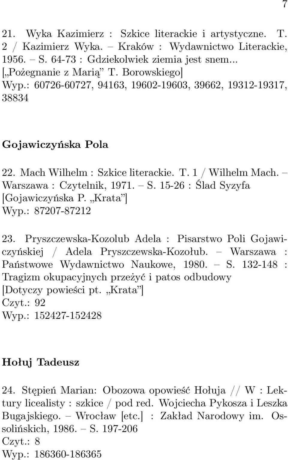 Krata ] Wyp.: 87207-87212 23. Pryszczewska-Kozolub Adela : Pisarstwo Poli Gojawiczyńskiej / Adela Pryszczewska-Kozołub. Warszawa : Państwowe Wydawnictwo Naukowe, 1980. S.