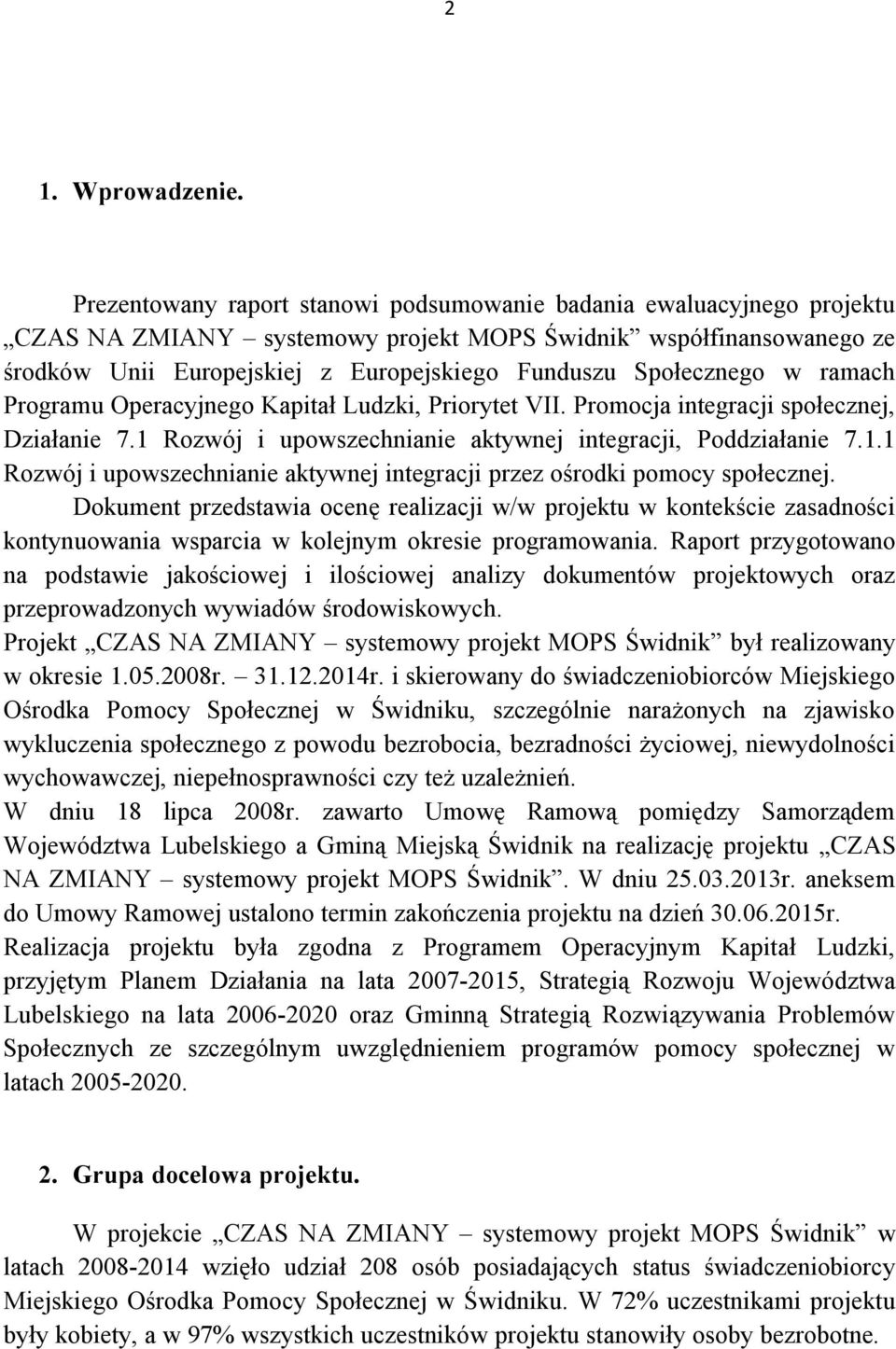 Społecznego w ramach Programu Operacyjnego Kapitał Ludzki, Priorytet VII. Promocja integracji społecznej, Działanie 7.1 Rozwój i upowszechnianie aktywnej integracji, Poddziałanie 7.1.1 Rozwój i upowszechnianie aktywnej integracji przez ośrodki pomocy społecznej.