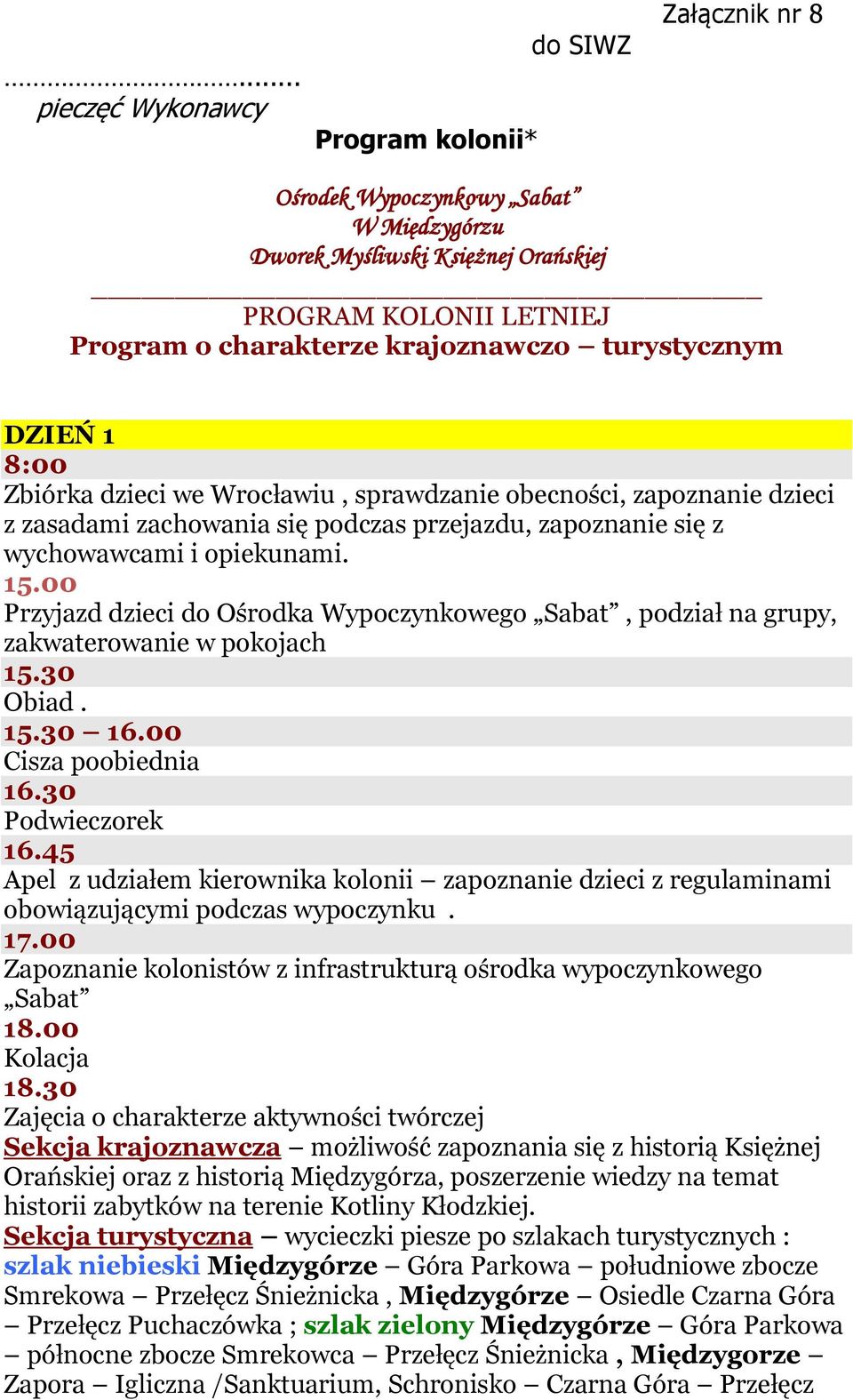 00 Przyjazd dzieci do Ośrodka Wypoczynkowego Sabat, podział na grupy, zakwaterowanie w pokojach 15.30 Obiad. 15.30 16.00 Cisza poobiednia 16.30 Podwieczorek 16.