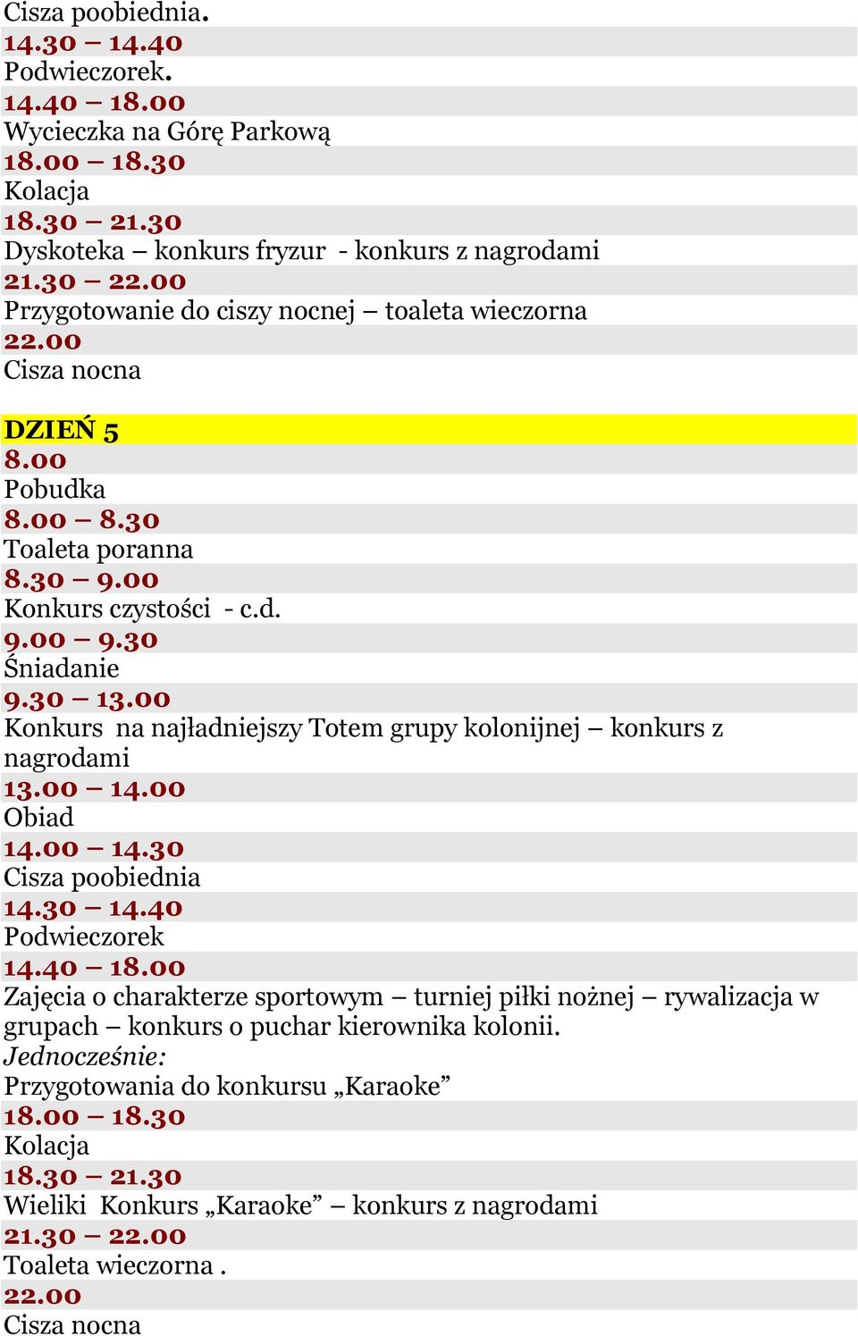 30 Toaleta poranna Konkurs na najładniejszy Totem grupy kolonijnej konkurs z nagrodami Obiad Cisza poobiednia Podwieczorek 14.