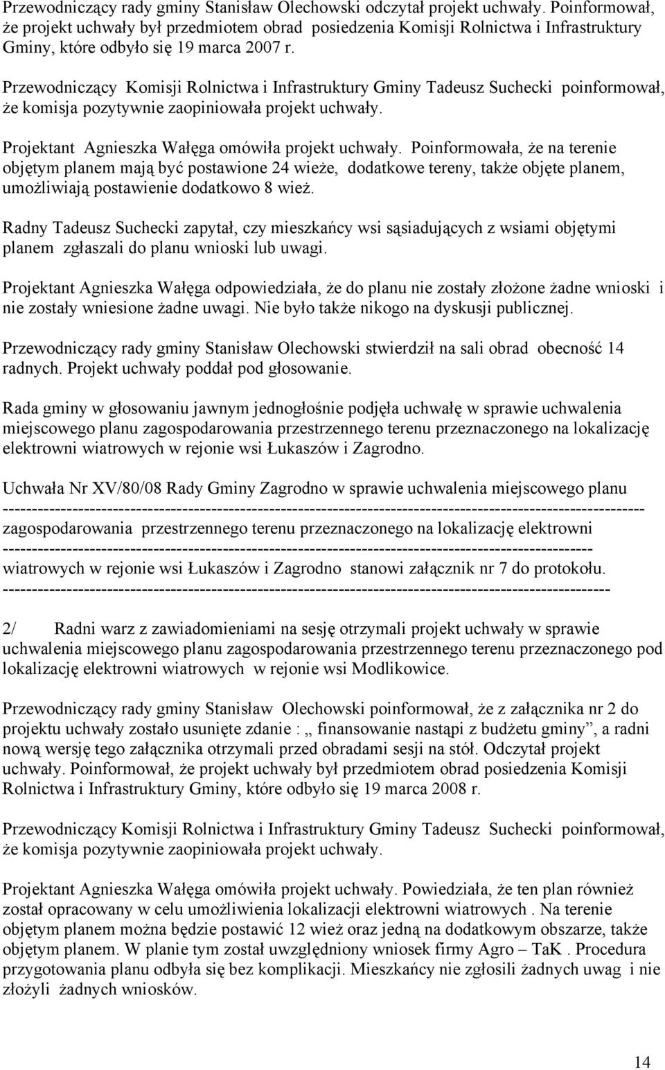 Przewodniczący Komisji Rolnictwa i Infrastruktury Gminy Tadeusz Suchecki poinformował, że komisja pozytywnie zaopiniowała projekt uchwały. Projektant Agnieszka Wałęga omówiła projekt uchwały.