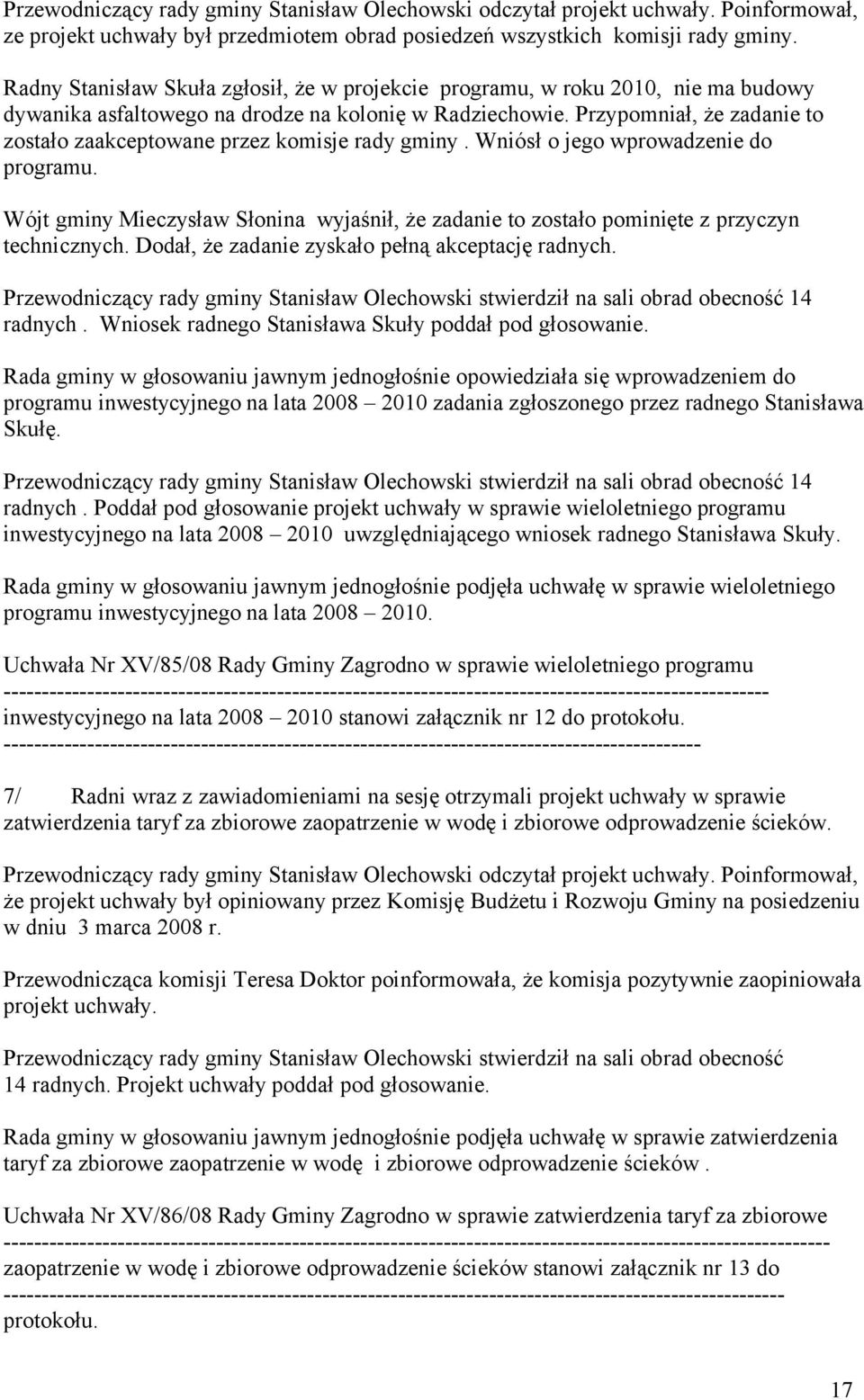 Przypomniał, że zadanie to zostało zaakceptowane przez komisje rady gminy. Wniósł o jego wprowadzenie do programu.