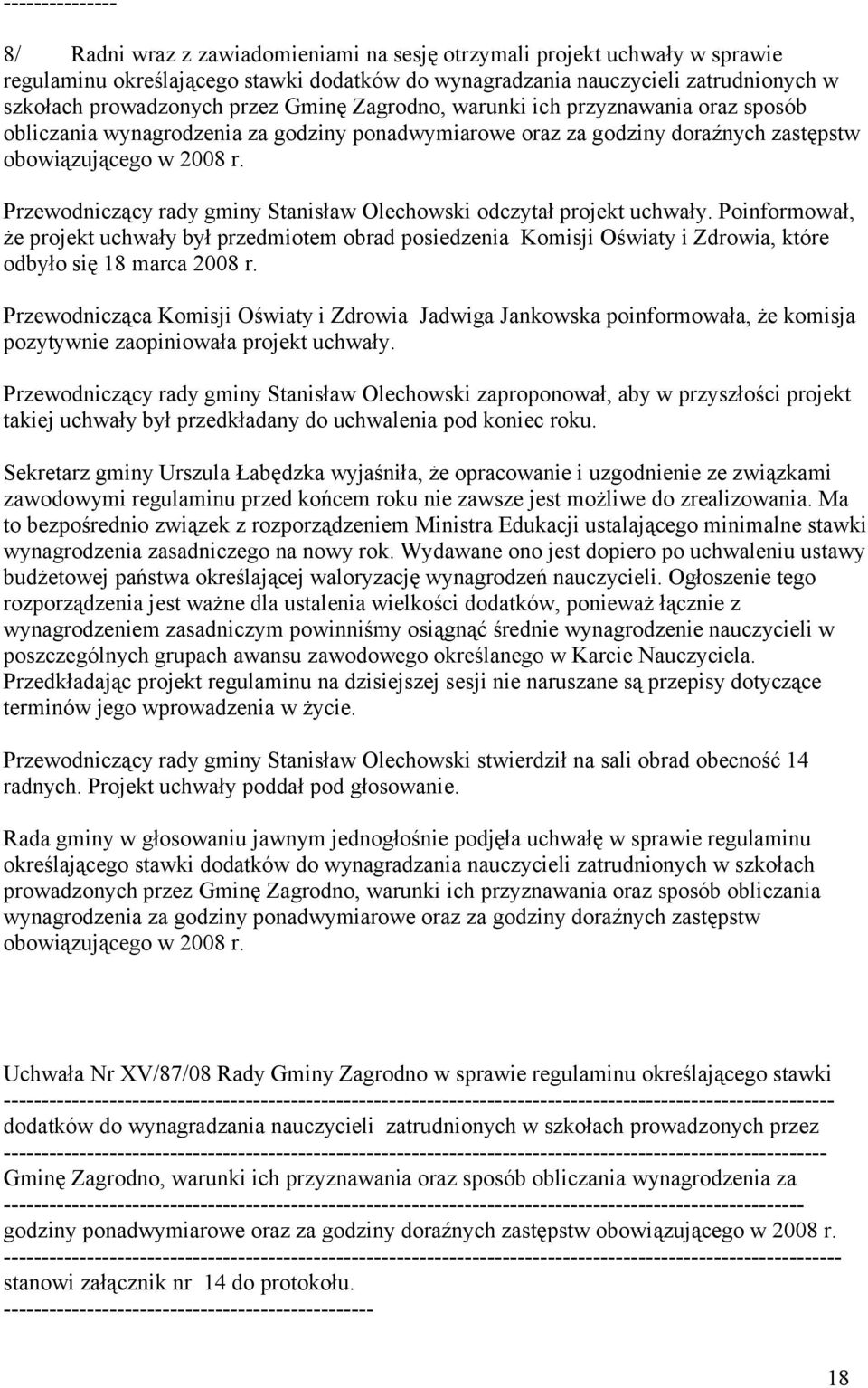 Przewodniczący rady gminy Stanisław Olechowski odczytał projekt uchwały. Poinformował, że projekt uchwały był przedmiotem obrad posiedzenia Komisji Oświaty i Zdrowia, które odbyło się 18 marca 2008 r.