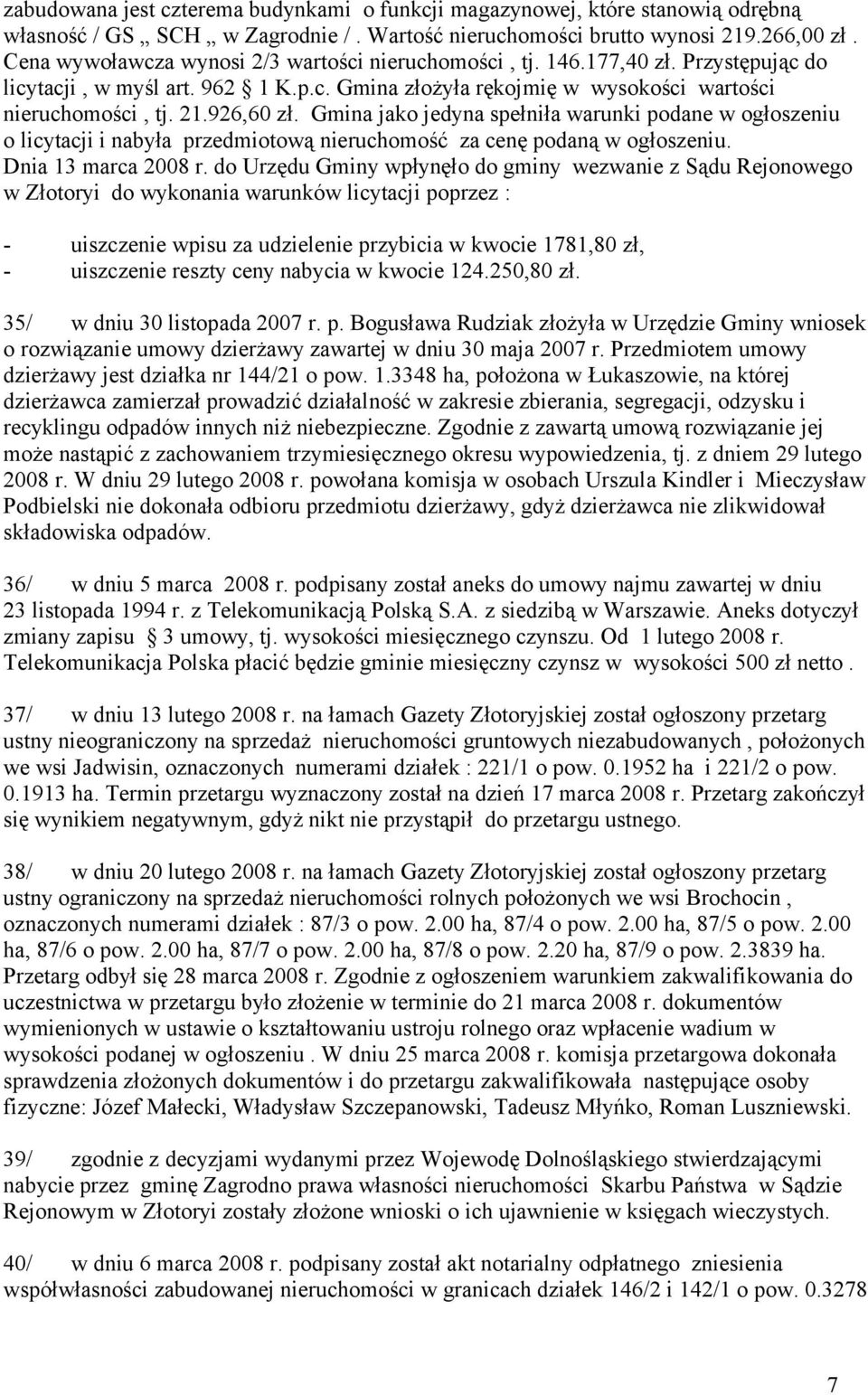 Gmina jako jedyna spełniła warunki podane w ogłoszeniu o licytacji i nabyła przedmiotową nieruchomość za cenę podaną w ogłoszeniu. Dnia 13 marca 2008 r.