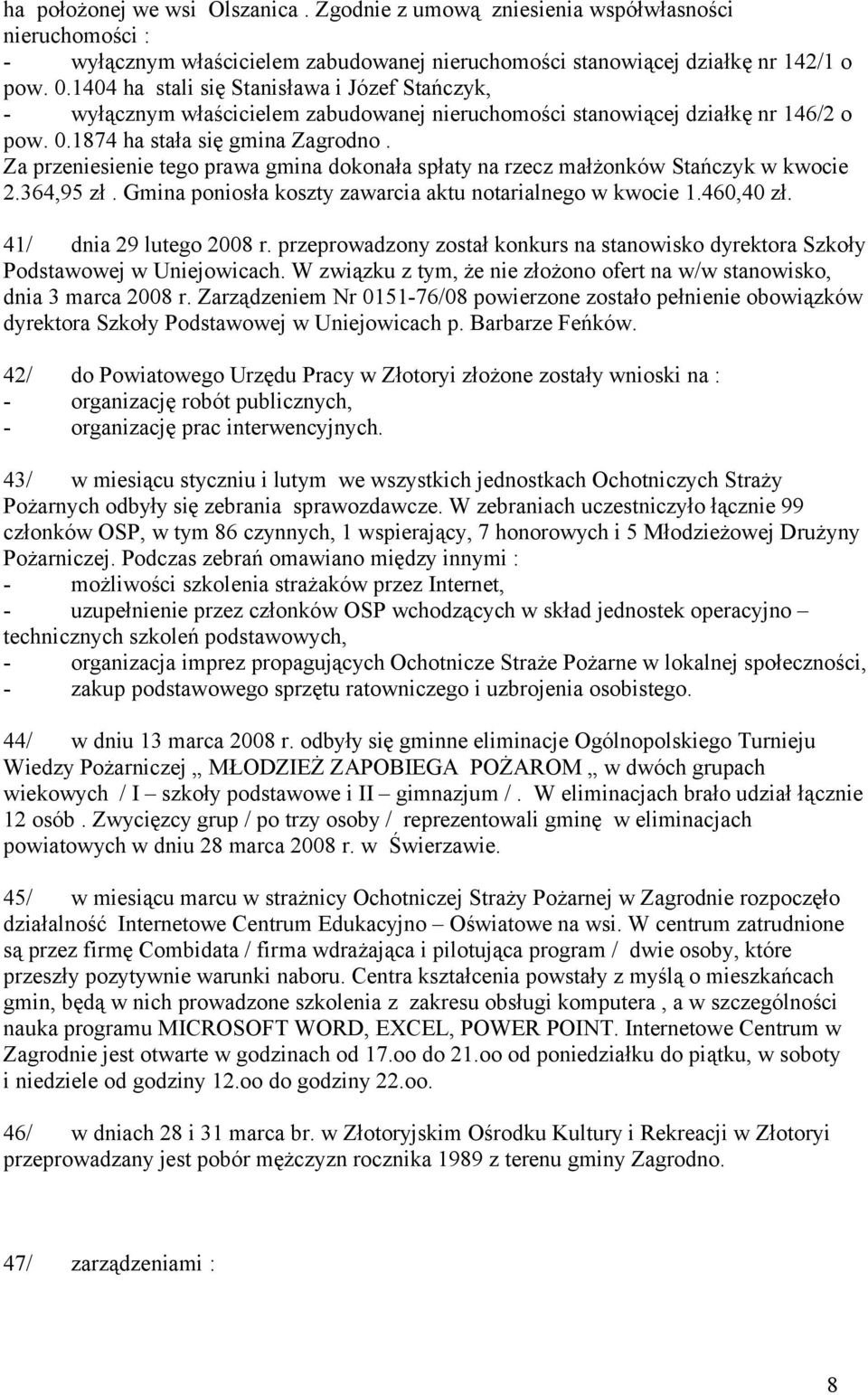 Za przeniesienie tego prawa gmina dokonała spłaty na rzecz małżonków Stańczyk w kwocie 2.364,95 zł. Gmina poniosła koszty zawarcia aktu notarialnego w kwocie 1.460,40 zł. 41/ dnia 29 lutego 2008 r.