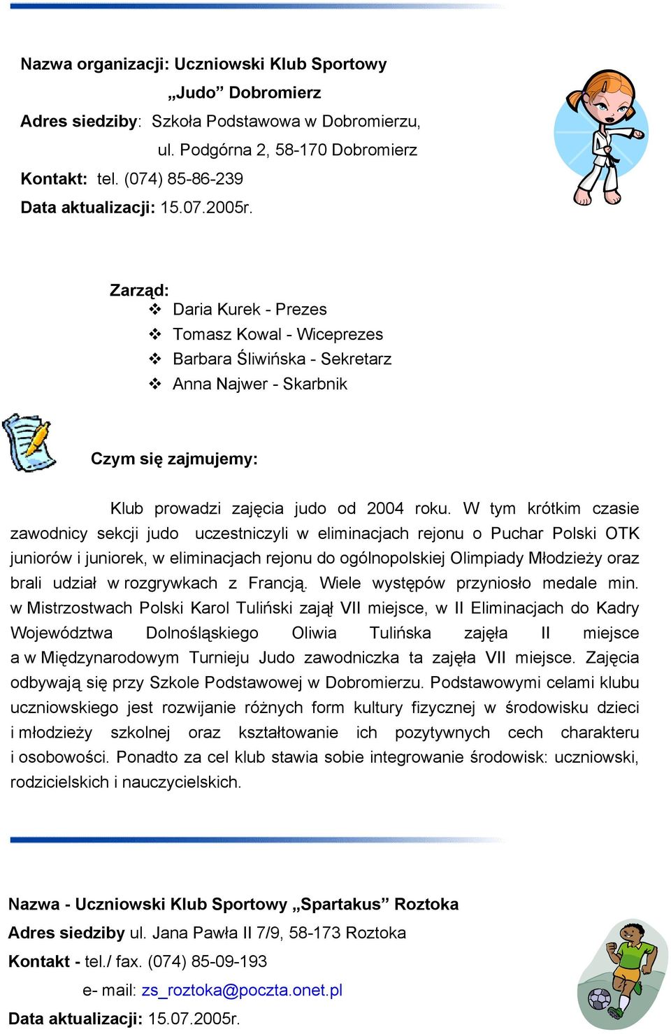 W tym krótkim czasie zawodnicy sekcji judo uczestniczyli w eliminacjach rejonu o Puchar Polski OTK juniorów i juniorek, w eliminacjach rejonu do ogólnopolskiej Olimpiady Młodzieży oraz brali udział w