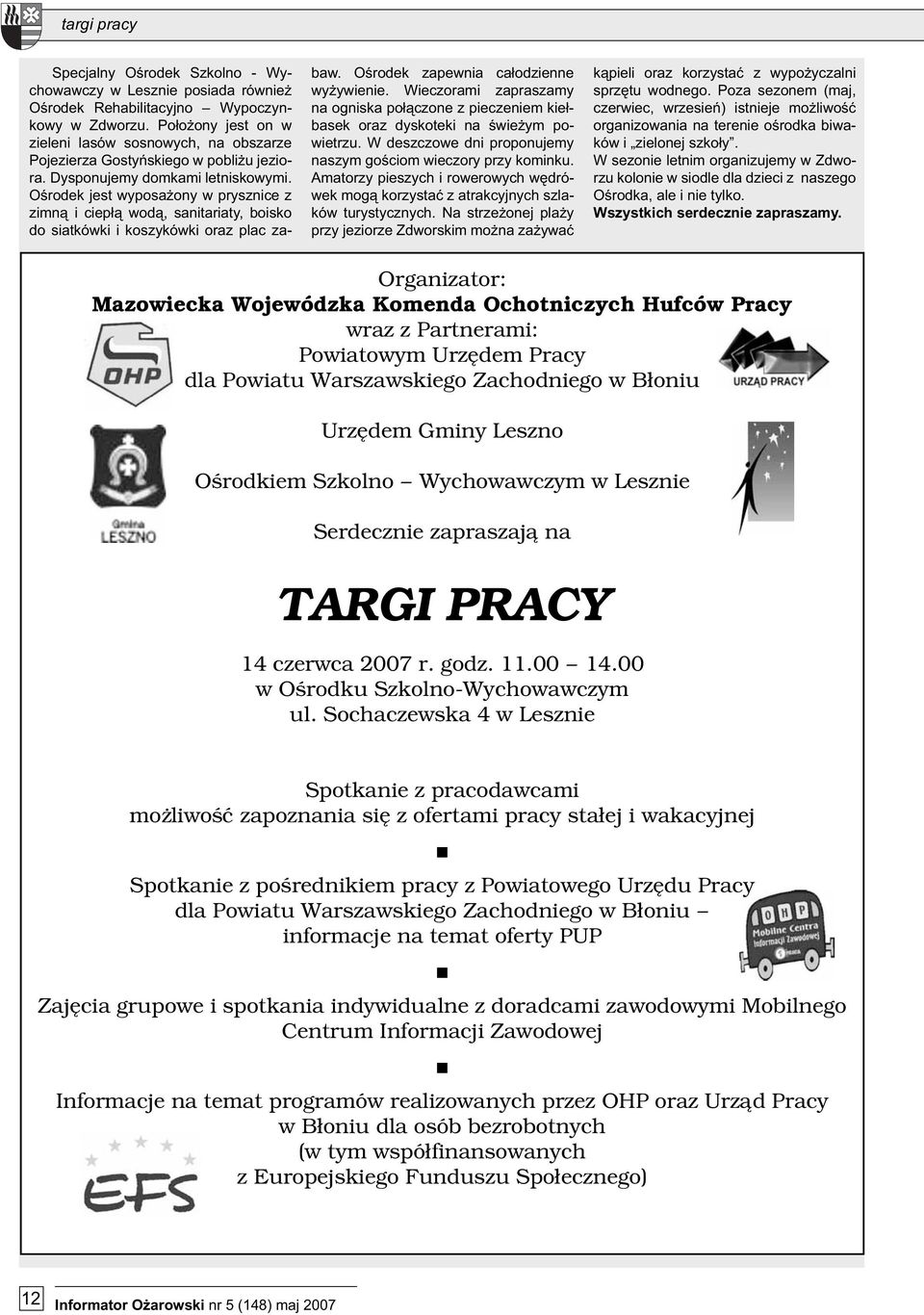 Ośrodek jest wyposażony w prysznice z zimną i ciepłą wodą, sanitariaty, boisko do siatkówki i koszykówki oraz plac zabaw. Ośrodek zapewnia całodzienne wyżywienie.