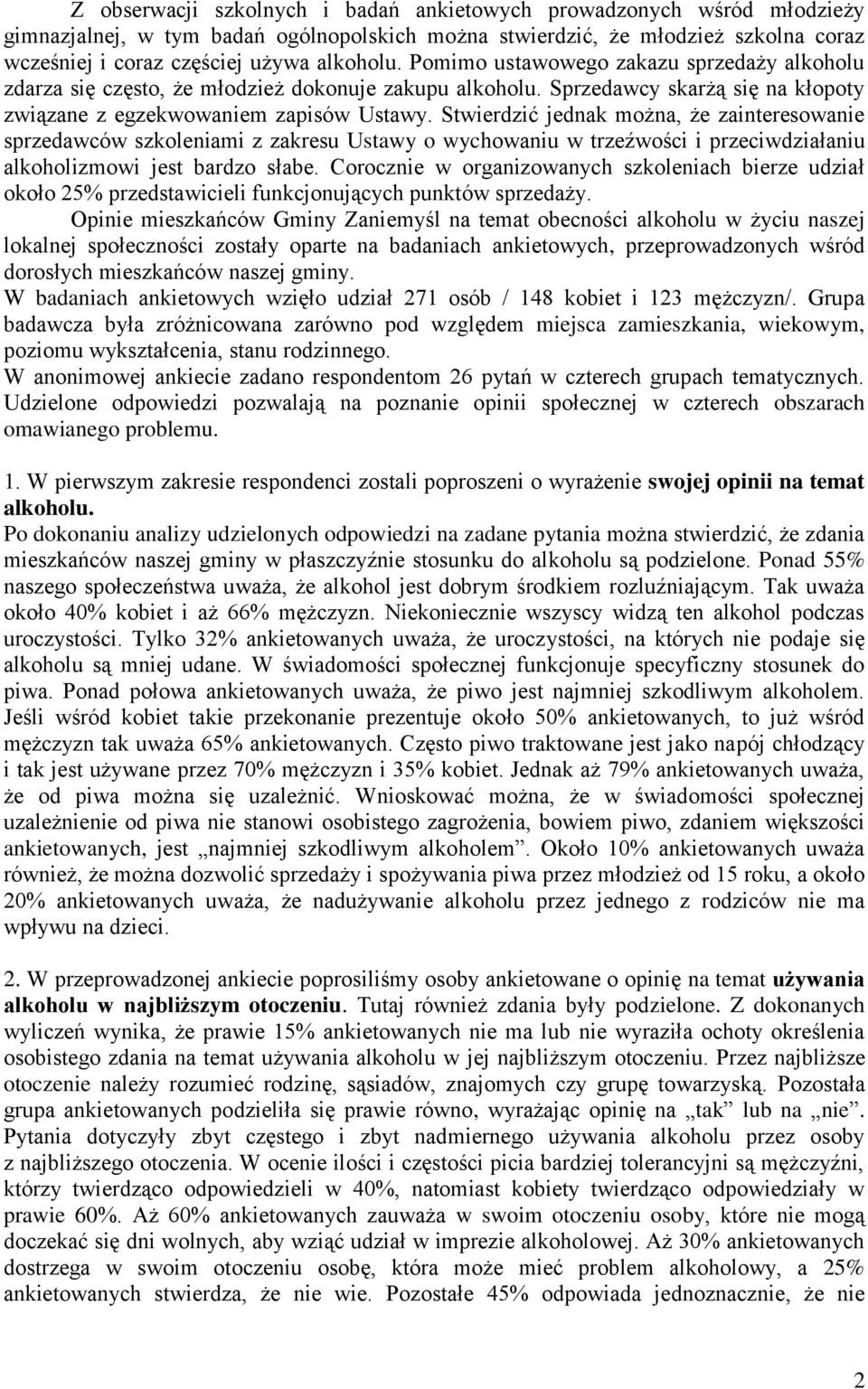 Stwierdzić jednak można, że zainteresowanie sprzedawców szkoleniami z zakresu Ustawy o wychowaniu w trzeźwości i przeciwdziałaniu alkoholizmowi jest bardzo słabe.