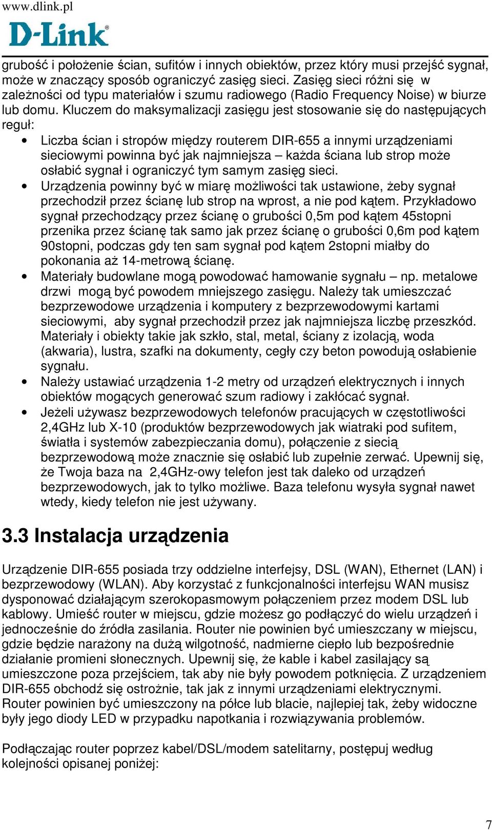 Kluczem do maksymalizacji zasięgu jest stosowanie się do następujących reguł: Liczba ścian i stropów między routerem DIR-655 a innymi urządzeniami sieciowymi powinna być jak najmniejsza kaŝda ściana