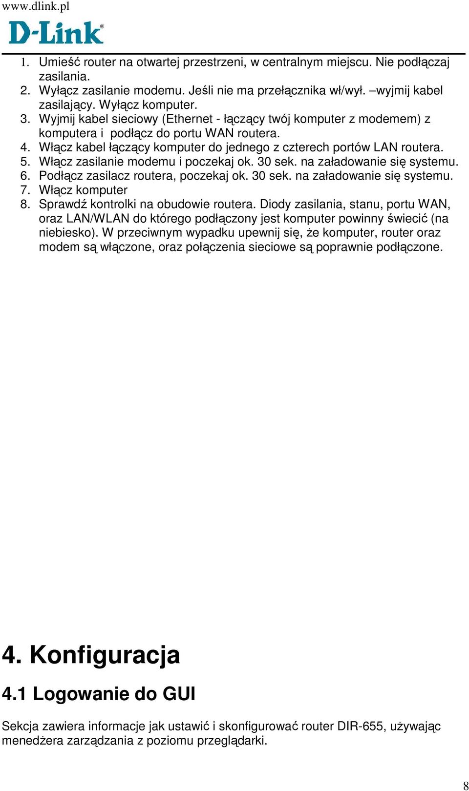 Włącz zasilanie modemu i poczekaj ok. 30 sek. na załadowanie się systemu. 6. Podłącz zasilacz routera, poczekaj ok. 30 sek. na załadowanie się systemu. 7. Włącz komputer 8.