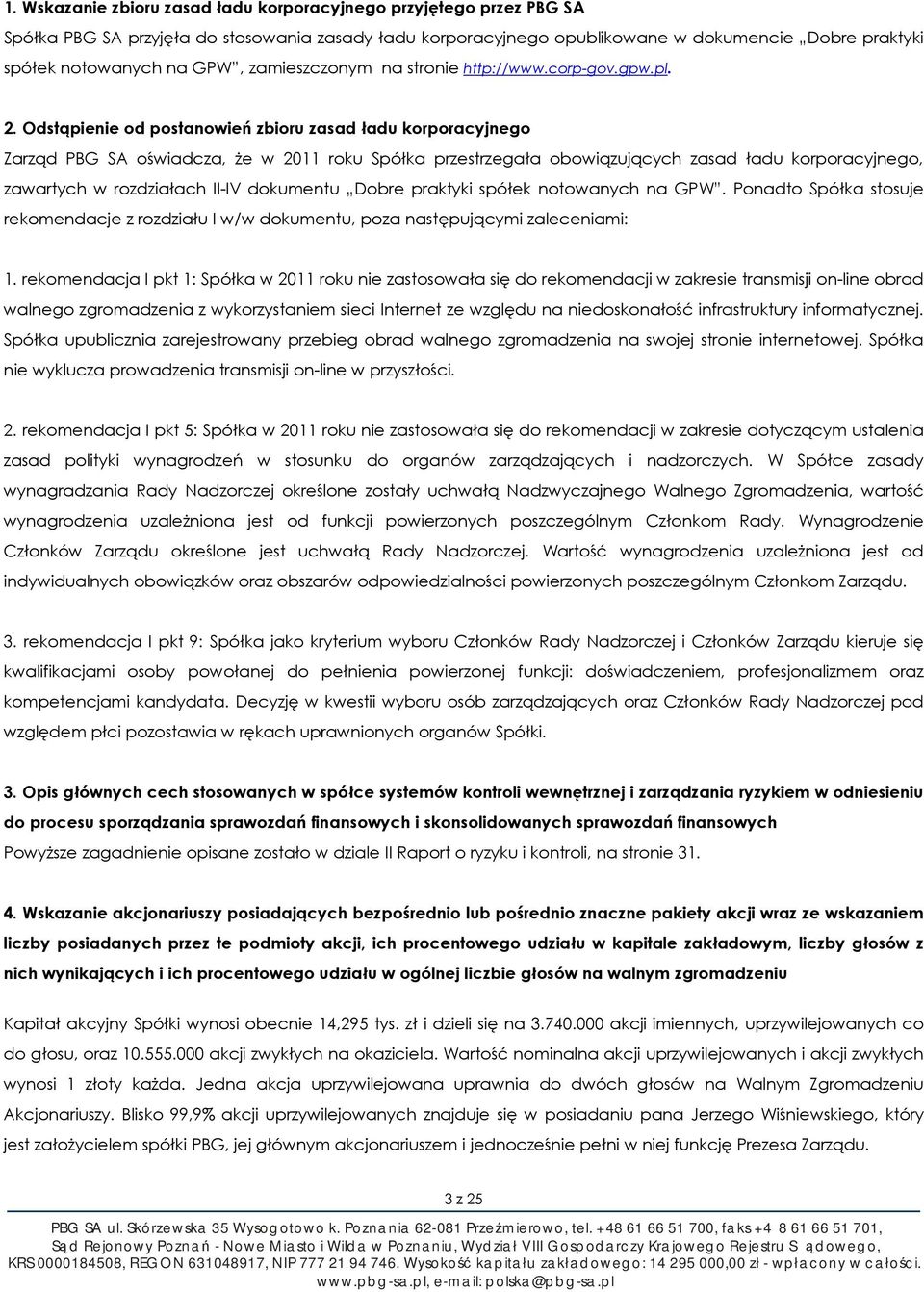 Odstąpienie od postanowień zbioru zasad ładu korporacyjnego Zarząd PBG SA oświadcza, że w 2011 roku Spółka przestrzegała obowiązujących zasad ładu korporacyjnego, zawartych w rozdziałach II-IV